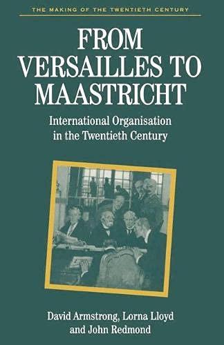 From Versailles to Maastricht: International Organisation in the Twentieth Century (Making of the Twentieth Century) (9780333620342) by David Armstrong; Lorna Lloyd; John Redmond