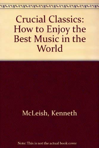 Crucial Classics: How to Enjoy the Best Music in the World (9780333631003) by McLeish, Kenneth; McLeish, Valerie