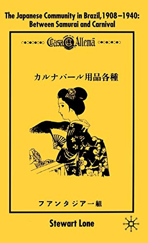 The Japanese Community in Brazil, 1908 - 1940: Between Samurai and Carnival (9780333636862) by Lone, S.