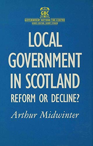 Local Government in Scotland: Reform or Decline? (Government beyond the Centre) (9780333637654) by Arthur F. Midwinter