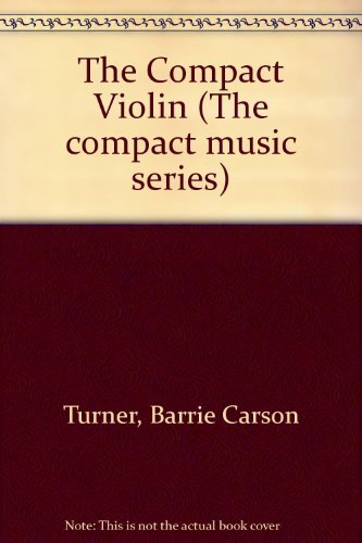 Stock image for The Compact Violin : A Complete Guide to the Violin and Ten Great Composers for sale by Better World Books