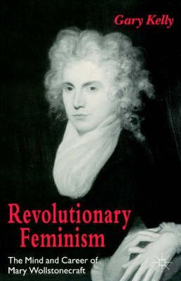 Beispielbild fr Revolutionary Feminism: Mind and Career of Mary Wollstonecraft zum Verkauf von medimops