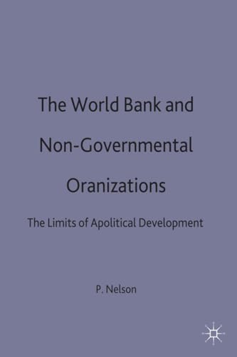 World Bank and Non-Governmental Organizations : The Limits of Apolitical Development