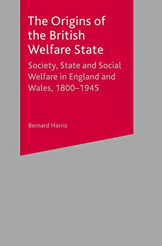 Imagen de archivo de The Origins of the British Welfare State: Society, State and Social Welfare in England and Wales, 1800-1945 a la venta por AwesomeBooks