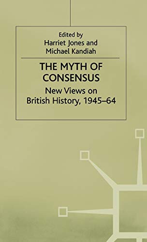 

The Myth of Consensus: New Views on British History, 1945-64 (Contemporary History in Context)
