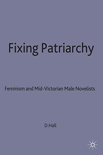 Fixing Patriarchy: Feminism and Mid-Victorian Male Novelists (9780333655771) by Hall, D.