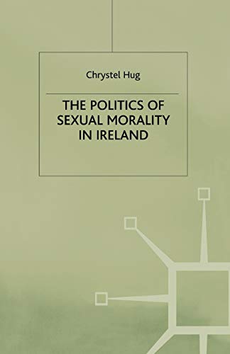 The Politics of Sexual Morality in Ireland (9780333662175) by Hug, C.