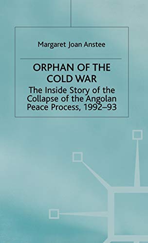 Orphan of the Cold War: Inside Story of the Collapse of the Angolan Peace Process, 1992-93