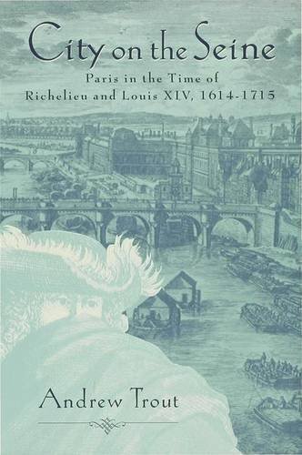 Beispielbild fr City On The Seine Paris In The Time Of Richelieu And Louis Xiv zum Verkauf von Stirling Books