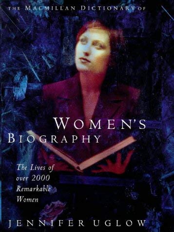 The Macmillan Dictionary of Women?s Biography: The Lives of over 2000 Remarkable Women. Revised b...