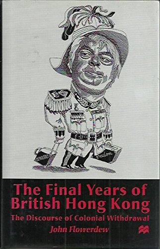 9780333683125: The Final Years of British Hong Kong: The Discourse of Colonial Withdrawal