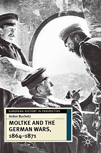 Moltke and the German Wars, 1864-1871 (European History in Perspective)