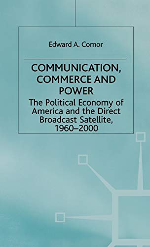 Communication, Commerce and Power: The Political Economy of America and the Direct Broadcast Sate...