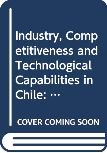 Imagen de archivo de INDUSTRY, COMPETITIVENESS AND TECHNOLOGICAL CAPABILITIES IN CHILE: A NEW TIGER FROM LATIN AMERICA? a la venta por Vashon Island Books