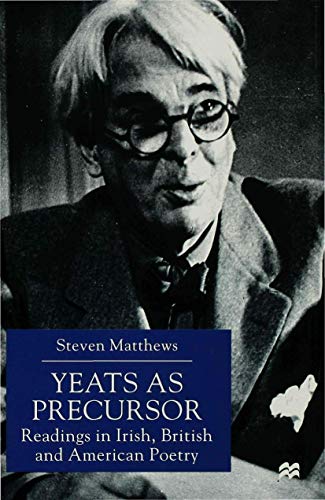 Yeats as Precursor: Readings in Irish, British and American Poetry