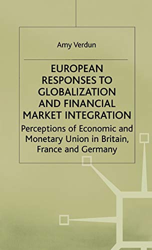 Beispielbild fr European Responses to Globalization and Financial Market Integration: Perceptions of Economic and Monetary Union in Britain, France and Germany (International Political Economy Series) zum Verkauf von Phatpocket Limited
