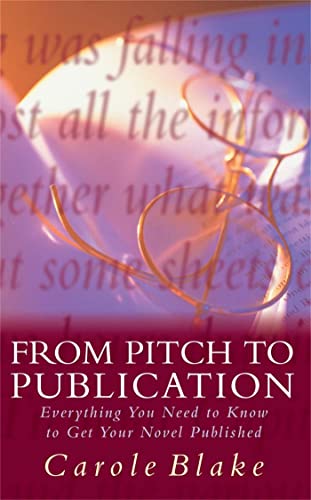 From Pitch to Publication: Everything You Need to Know to Get Your Novel Published (9780333714355) by Blake, Carole