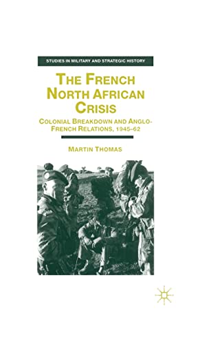 The French North African Crisis: Colonial Breakdown and Anglo-French Relations, 1945â€“62 (Studies in Military and Strategic History) (9780333715604) by Thomas, M.