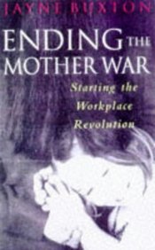 Beispielbild fr Ending the Mother War, Starting the Workplace Revolution zum Verkauf von WorldofBooks