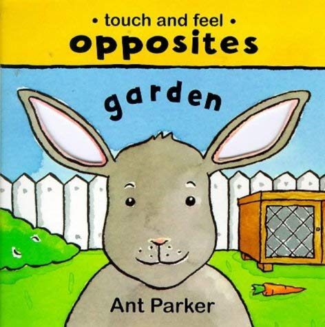 Touch and Feel: Opposites in the Garden (Touch & Feel: Opposites) (9780333722770) by Parker, Ant