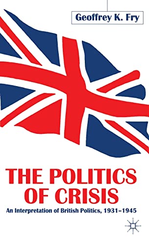 The Politics of Crisis: An Interpretation of British Politics, 1931 ...