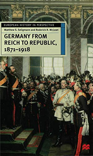 Stock image for Germany from Reich to Republic, 1871-1918: Politics, Hierarchy and Elites (European History in Perspective) for sale by Orbiting Books