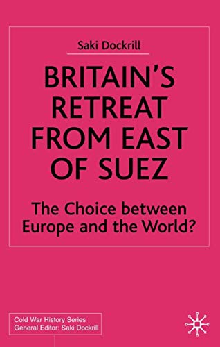Imagen de archivo de Britain  s Retreat from East of Suez: The Choice between Europe and the World? (Cold War History) a la venta por HALCYON BOOKS
