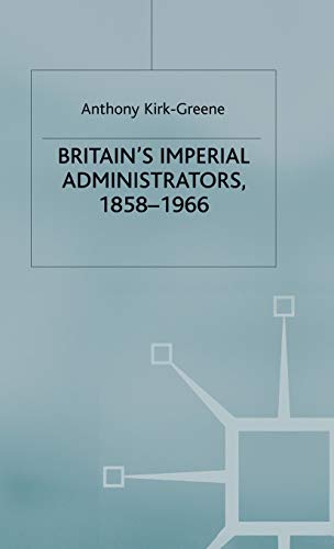 Britain's Imperial Administrators, 1858-1966 (St Antony's Series) (9780333732977) by Kirk-Greene, A.