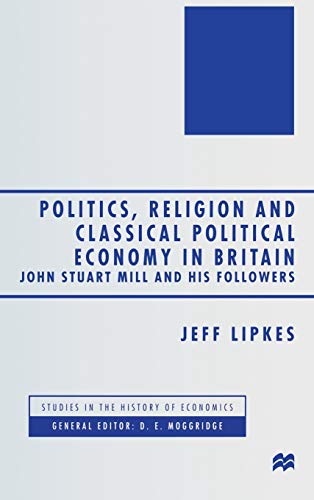 Imagen de archivo de Politics, Religion and Classical Political Economy in Britain : John Stuart Mill and His Followers a la venta por bmyguest books