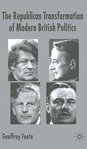 The Republican Transformation of Modern British Politics (Hardback) - G. Foote