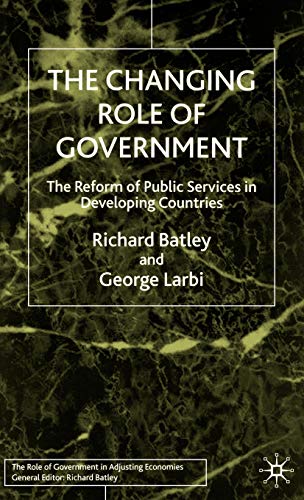 The Changing Role of Government: The Reform of Public Services in Developing Countries (Role of Government in Adjusting Economies) (9780333736173) by Batley, R.; Larbi, G.