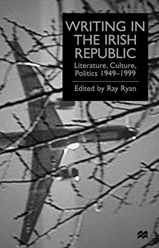 Writing in the Irish Republic: Literature, Culture, Politics, 1949-99