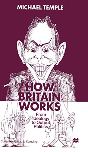 Imagen de archivo de How Britain Works: From Ideology to Output Politics a la venta por Zubal-Books, Since 1961