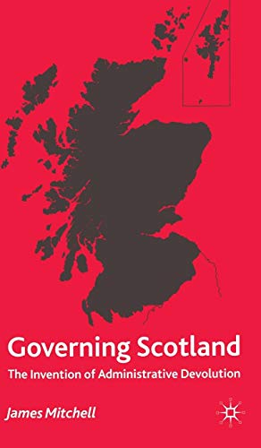 Governing Scotland: The Invention of Administrative Devolution (9780333743232) by Mitchell, James