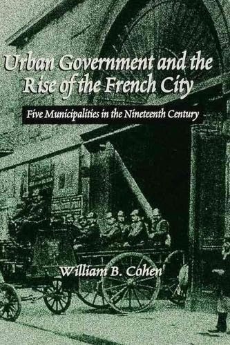 Urban Government and the Rise of the City: Five Cities in Nineteenth-century France (9780333746370) by William B. Cohen