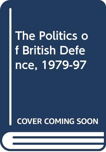 9780333746677: The Politics of British Defence, 1979-97