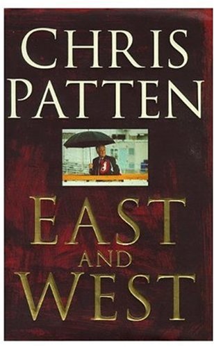 East and West : the last governor of Hong Kong on power, freedom and the future - Patten, Christopher (1944-)
