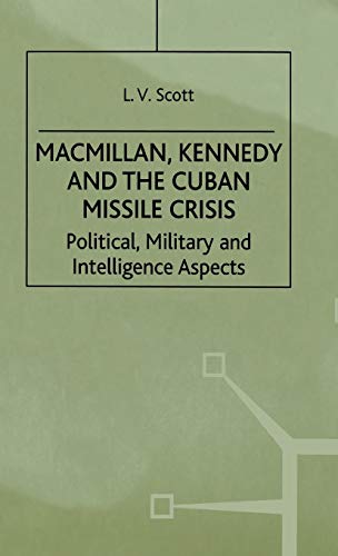 Macmillan, Kennedy and the Cuban Missile Crisis: Political, Military and Intelligence Aspects (Co...