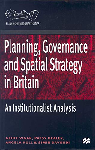 Planning, Governance and Spatial Strategy in Britain: An Institutionalist Analysis (Planning, Environment, Cities, 33) (9780333773161) by Vigar, Geoff; Healey, Patsy; Hull, Angela; Davoudi, Simin
