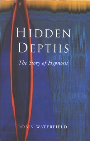 Hidden Depths : the Story of Hypnosis - Waterfield, Robin