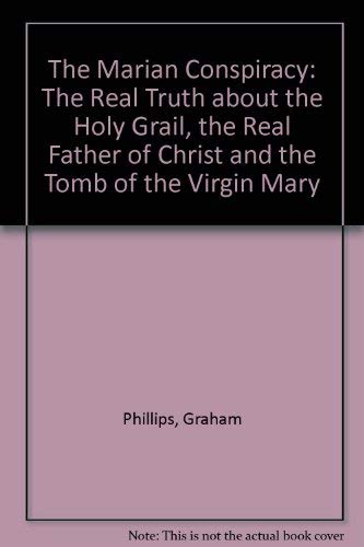 The Marian Conspiracy: The Real Truth About the Holy Grail, the Real Father of Christ and the Tomb of the Virgin Mary (9780333783221) by Graham Phillips