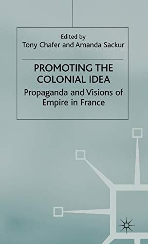 Stock image for Promoting the Colonial Idea: Propaganda and Visions of Empire in France for sale by Ergodebooks