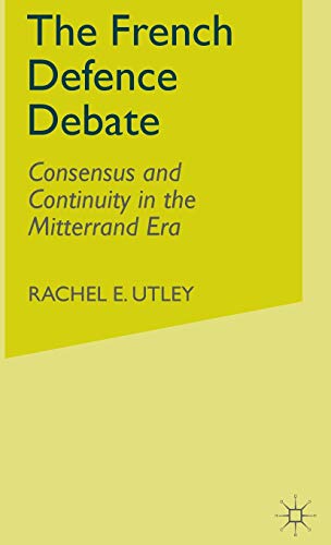 Imagen de archivo de The French Defence Debate: Consensus and Continuity in the Mitterrand Era a la venta por THE SAINT BOOKSTORE
