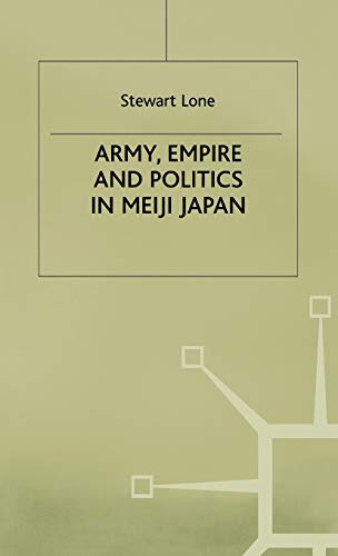 Beispielbild fr Army Empire and Politics in Meiji Japan zum Verkauf von Ria Christie Collections