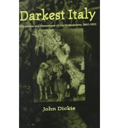 DARKEST ITALY. THE NATION AND STEREOTYPES OF THE MEZZOGIORNO, 1860-1900