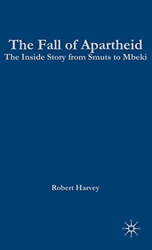 The Fall of Apartheid: The Inside Story from Smuts to Mbeki (9780333802472) by Robert Harvey