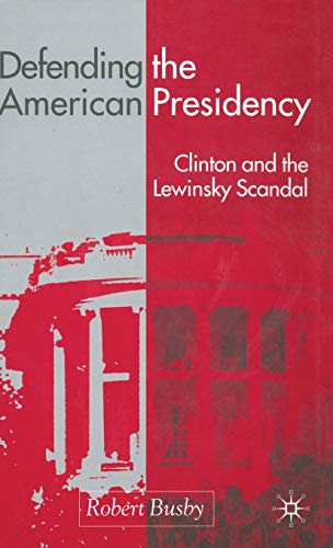 Defending the American Presidency: Clinton and the Lewinsky Scandal (9780333912508) by Busby, R.