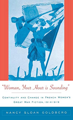 Stock image for Woman, Your Hour Is Sounding: Continuity and Change in French Womens Great War Fiction, 1914-1919 for sale by Reuseabook