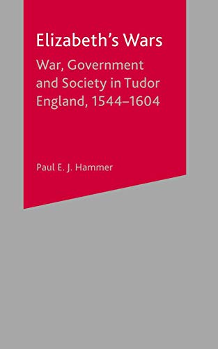 Elizabeth's Wars: War, Government and Society in Tudor England, 1544-1604 (British History in Perspective S) (9780333919439) by Hammer, Paul E. J.