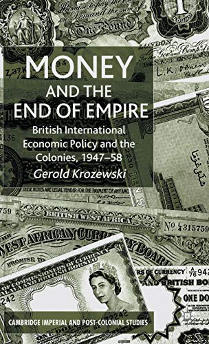 9780333919835: Money and the End of Empire: British International Economic Policy and the Colonies, 1947–58 (Cambridge Imperial and Post-Colonial Studies)